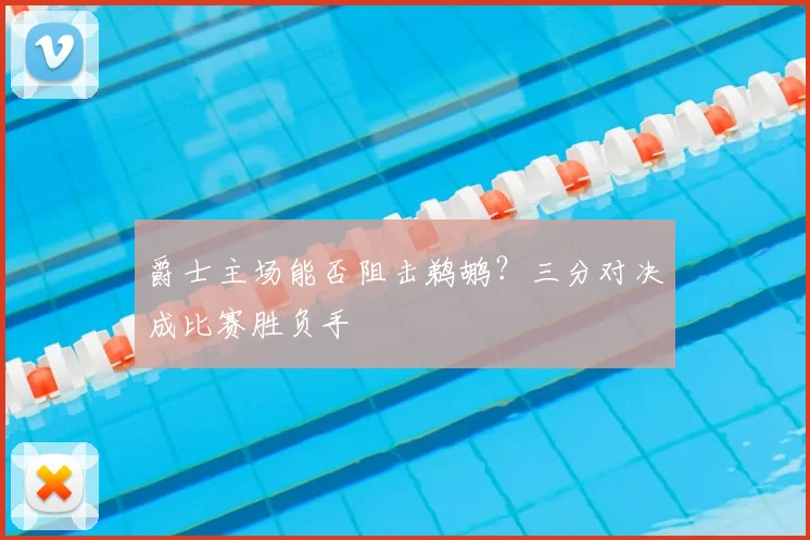 爵士主场能否阻击鹈鹕？三分对决成比赛胜负手