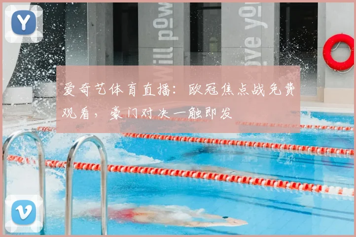 爱奇艺体育直播：欧冠焦点战免费观看，豪门对决一触即发