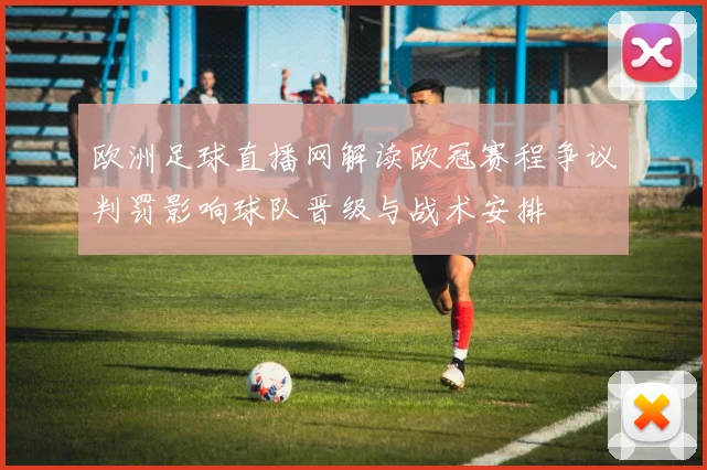 欧洲足球直播网解读欧冠赛程争议判罚影响球队晋级与战术安排