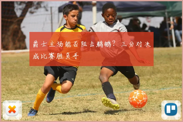 爵士主场能否阻击鹈鹕？三分对决成比赛胜负手